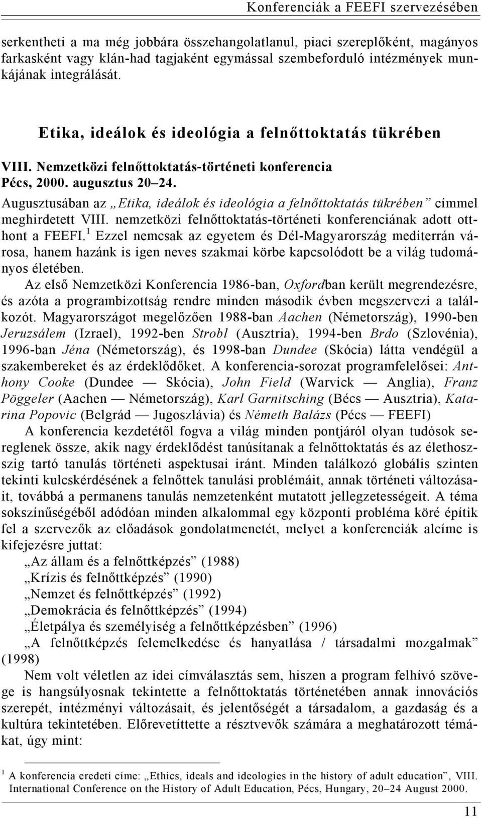 Augusztusában az Etika, ideálok és ideológia a felnőttoktatás tükrében címmel meghirdetett VIII. nemzetközi felnőttoktatás-történeti konferenciának adott otthont a FEEFI.