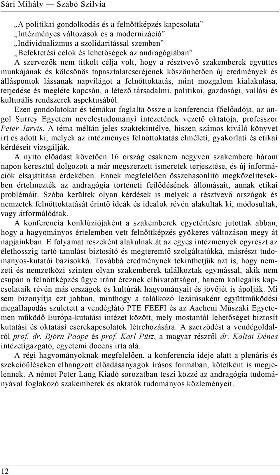 felnőttoktatás, mint mozgalom kialakulása, terjedése és megléte kapcsán, a létező társadalmi, politikai, gazdasági, vallási és kulturális rendszerek aspektusából.