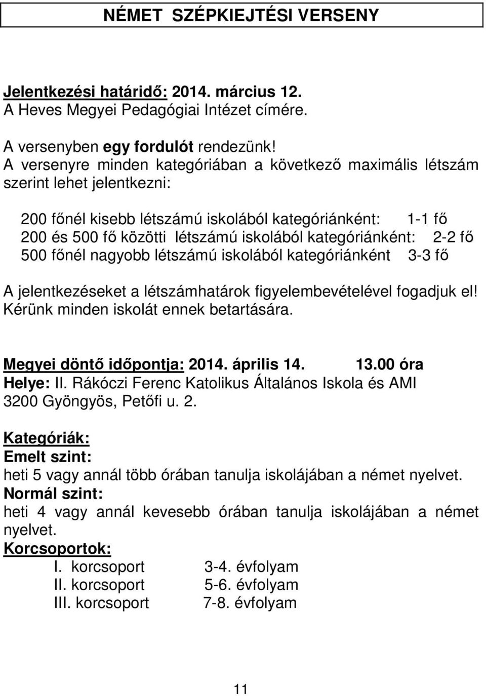 kategóriánként: 2-2 fő 500 főnél nagyobb létszámú iskolából kategóriánként 3-3 fő A jelentkezéseket a létszámhatárok figyelembevételével fogadjuk el! Kérünk minden iskolát ennek betartására.