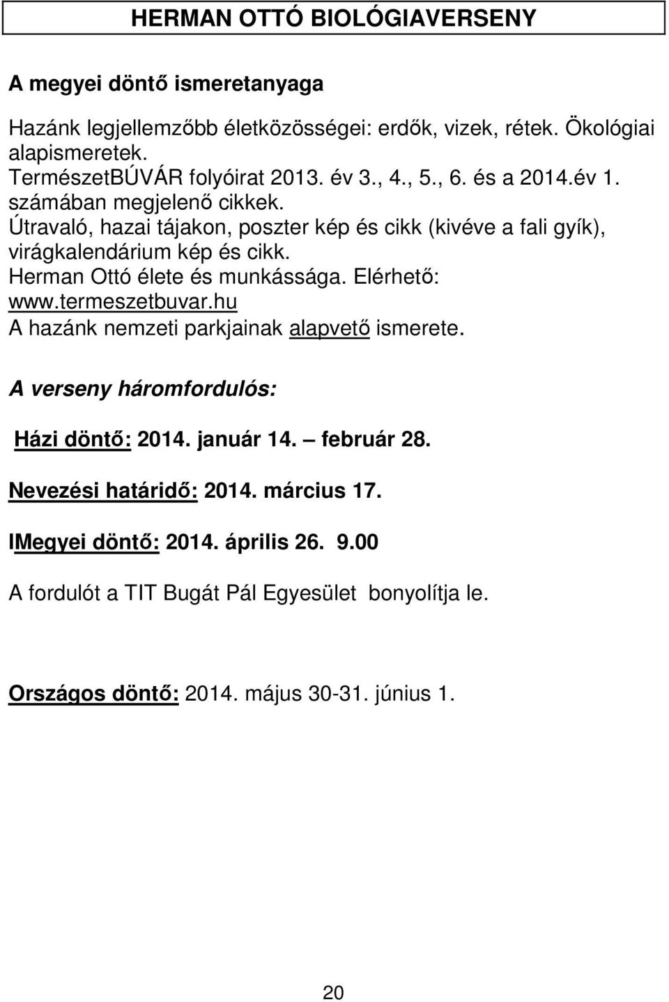 Herman Ottó élete és munkássága. Elérhető: www.termeszetbuvar.hu A hazánk nemzeti parkjainak alapvető ismerete. A verseny háromfordulós: Házi döntő: 2014. január 14.