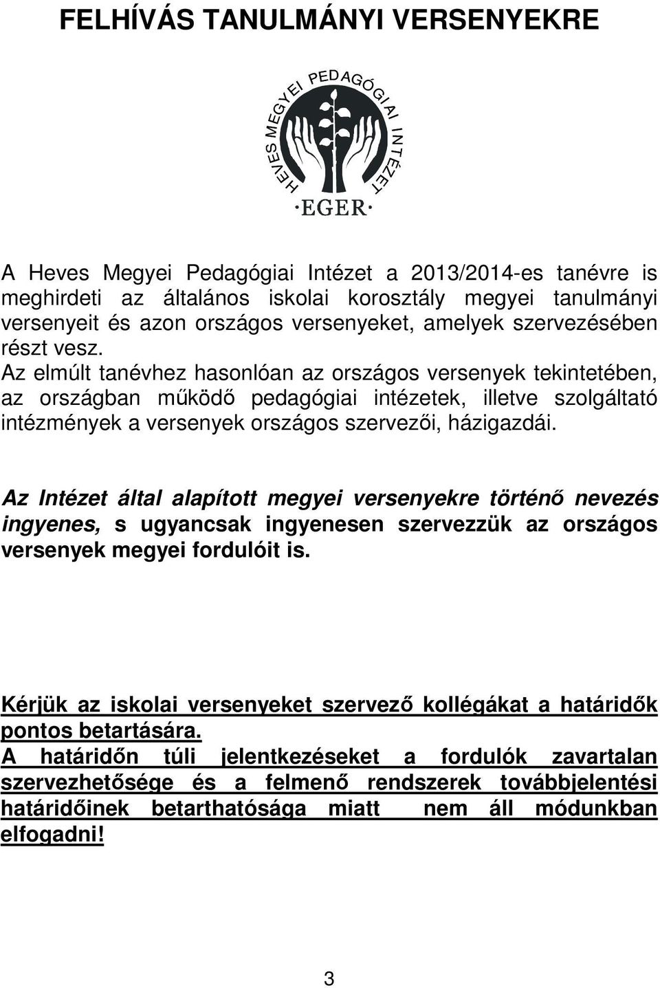 Az elmúlt tanévhez hasonlóan az országos versenyek tekintetében, az országban működő pedagógiai intézetek, illetve szolgáltató intézmények a versenyek országos szervezői, házigazdái.