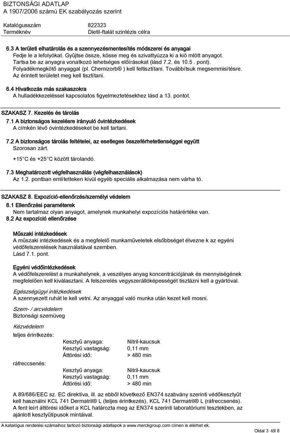 Az érintett területet meg kell tisztítani. 6.4 Hivatkozás más szakaszokra A hulladékkezeléssel kapcsolatos figyelmeztetésekhez lásd a 13. pontot. SZAKASZ 7. Kezelés és tárolás 7.