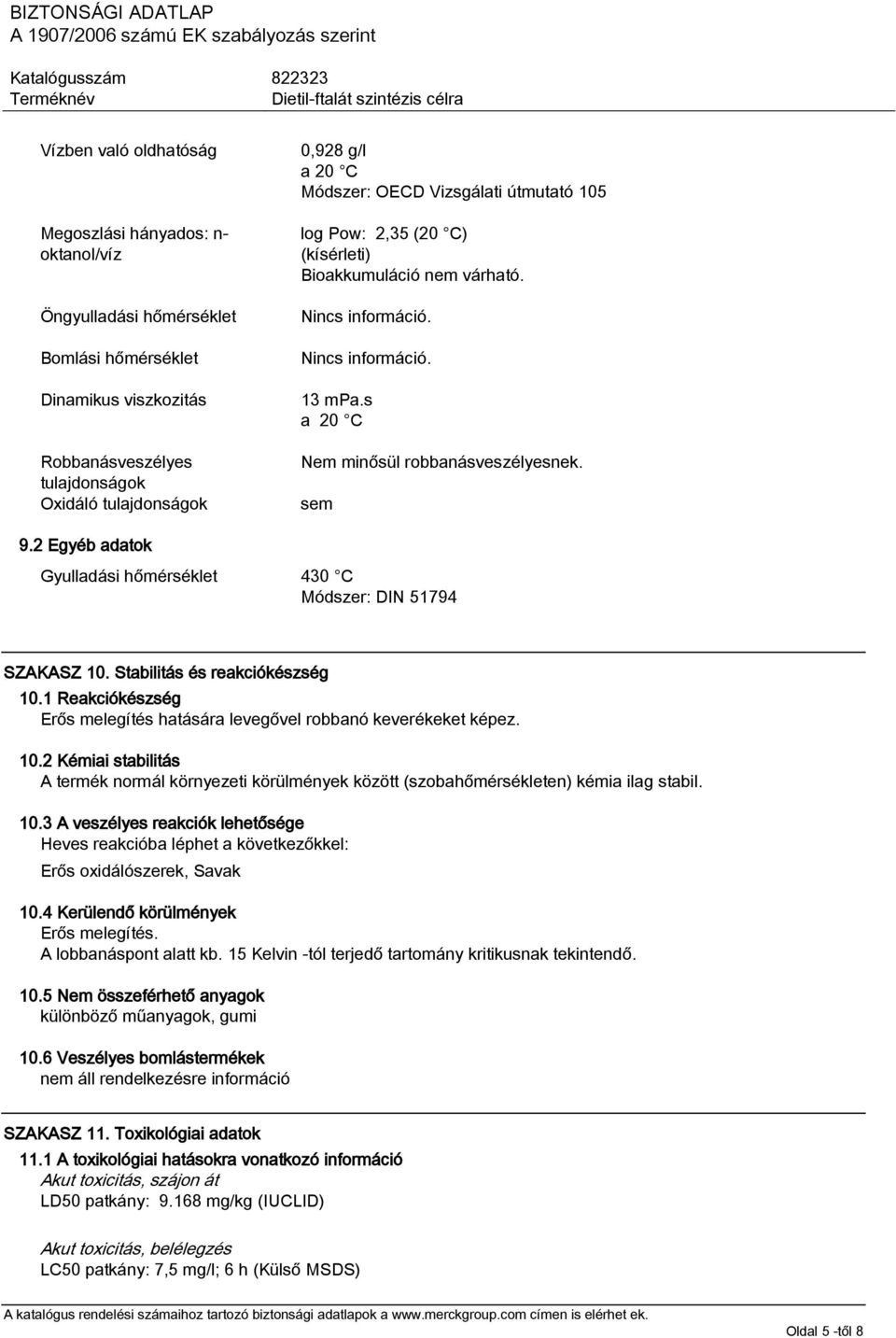 2 Egyéb adatok Gyulladási hőmérséklet 430 C Módszer: DIN 51794 SZAKASZ 10. Stabilitás és reakciókészség 10.1 Reakciókészség Erős melegítés hatására levegővel robbanó keverékeket képez. 10.2 Kémiai stabilitás A termék normál környezeti körülmények között (szobahőmérsékleten) kémia ilag stabil.