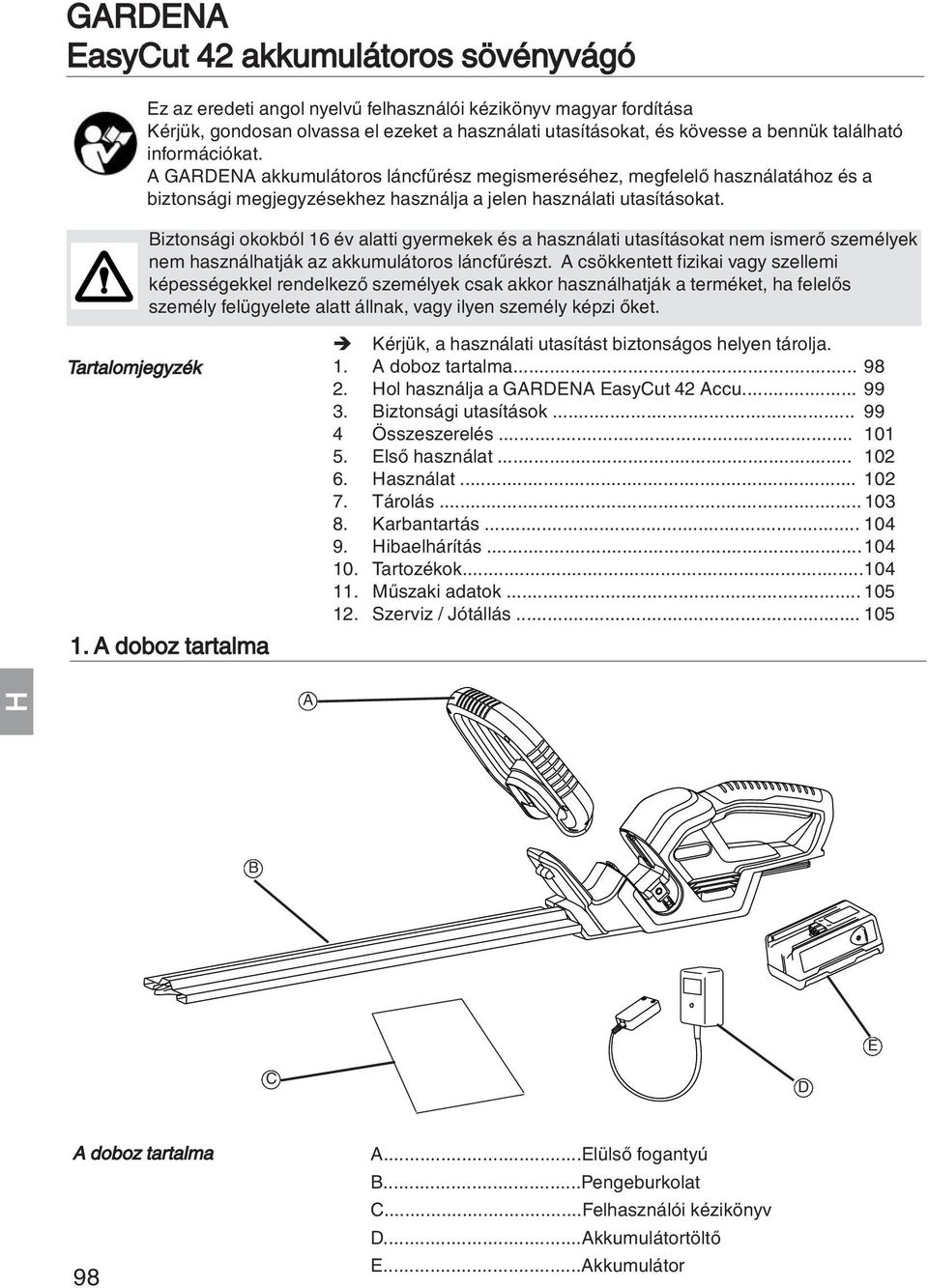 Biztonsági okokból 16 év alatti gyermekek és a használati utasításokat nem ismerő személyek nem használhatják az akkumulátoros láncfűrészt.