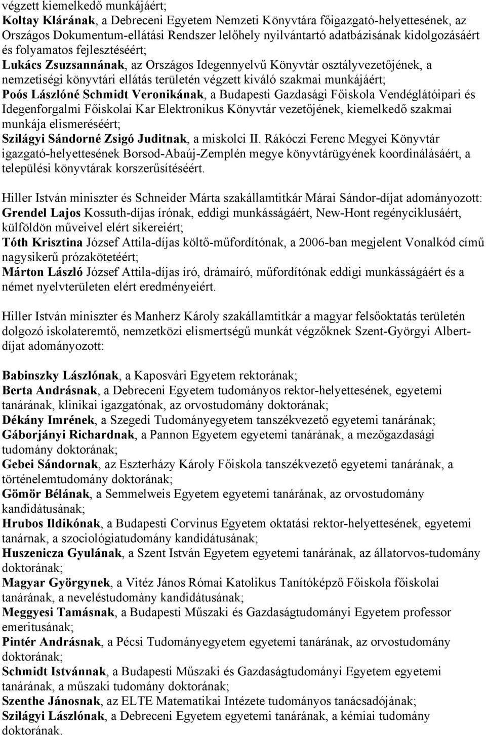 Poós Lászlóné Schmidt Veronikának, a Budapesti Gazdasági Főiskola Vendéglátóipari és Idegenforgalmi Főiskolai Kar Elektronikus Könyvtár vezetőjének, kiemelkedő szakmai munkája elismeréséért; Szilágyi