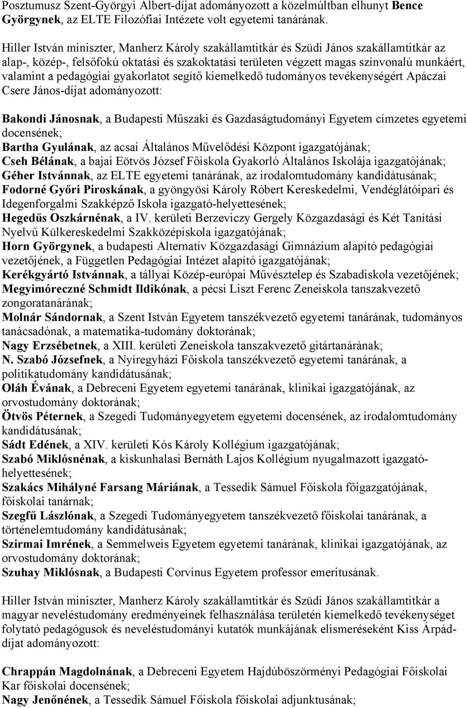 pedagógiai gyakorlatot segítő kiemelkedő tudományos tevékenységért Apáczai Csere János-díjat Bakondi Jánosnak, a Budapesti Műszaki és Gazdaságtudományi Egyetem címzetes egyetemi docensének; Bartha