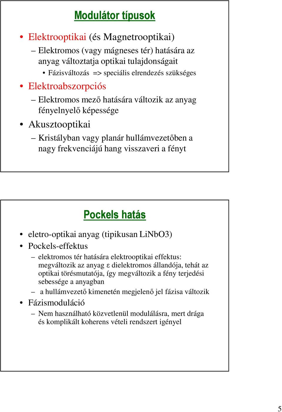 eletro-optikai anyag (tipikusan LiNbO3) Pockels-effektus elektromos tér hatására elektrooptikai effektus: megváltozik az anyag ε dielektromos állandója, tehát az optikai törésmutatója, így