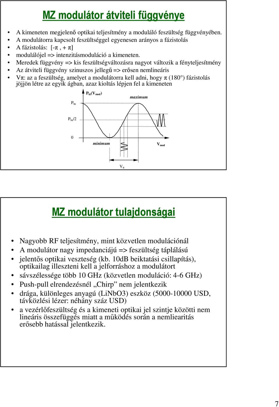 Meredek függvény => kis feszültségváltozásra nagyot változik a fényteljesítmény Az átviteli függvény szinuszos jellegű => erősen nemlineáris Vπ: az a feszültség, amelyet a modulátorra kell adni, hogy