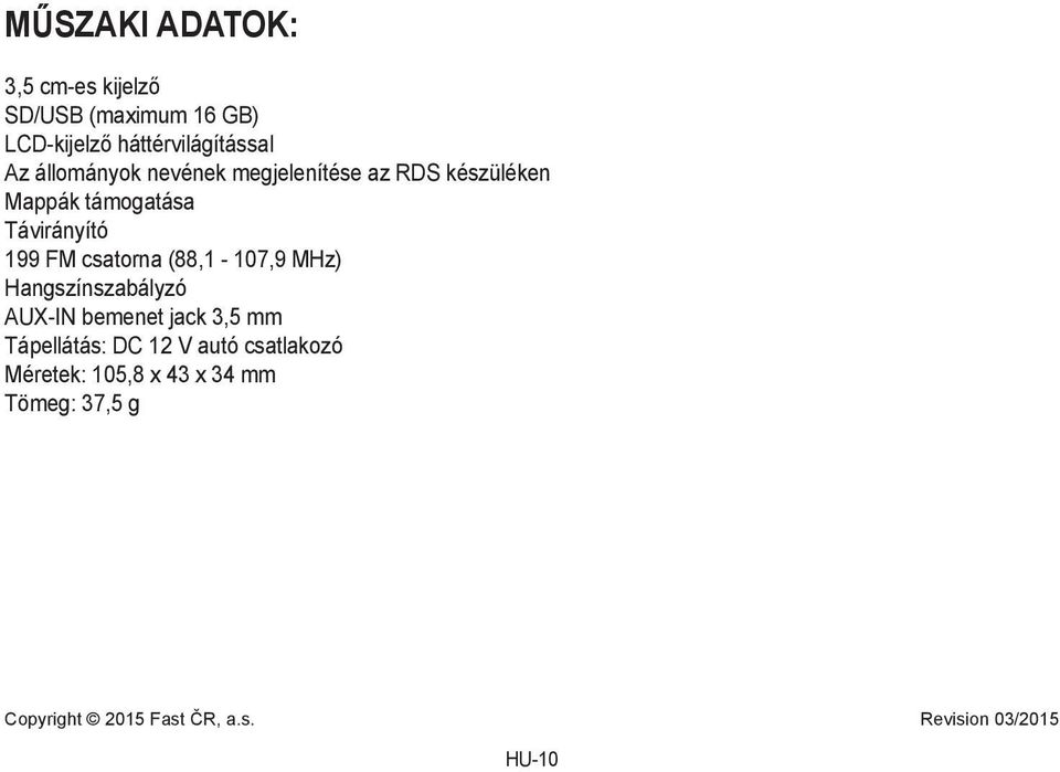 csatorna (88,1-107,9 MHz) Hangszínszabályzó AUX-IN bemenet jack 3,5 mm Tápellátás: DC 12 V