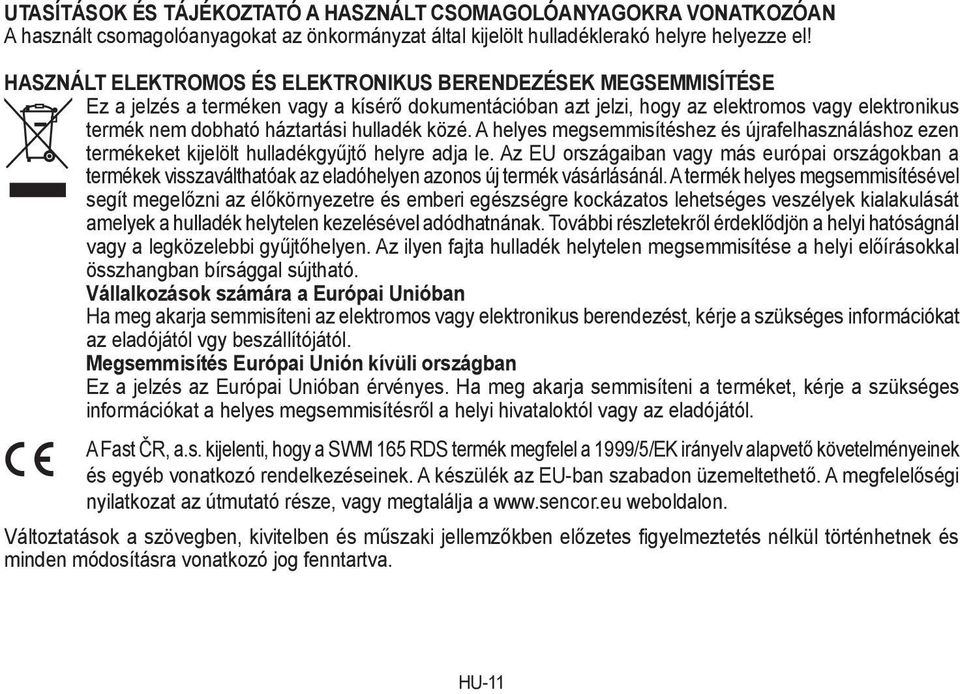 hulladék közé. A helyes megsemmisítéshez és újrafelhasználáshoz ezen termékeket kijelölt hulladékgyűjtő helyre adja le.