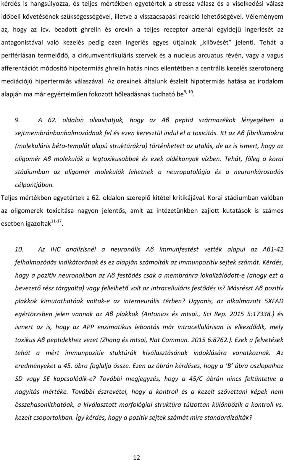 Tehát a perifériásan termelődő, a cirkumventrikuláris szervek és a nucleus arcuatus révén, vagy a vagus afferentációt módosító hipotermiás ghrelin hatás nincs ellentétben a centrális kezelés