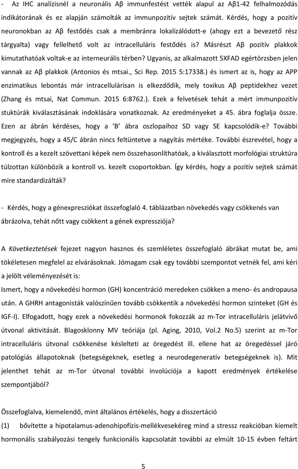 Másrészt Aβ pozitív plakkok kimutathatóak voltak e az interneurális térben? Ugyanis, az alkalmazott 5XFAD egértörzsben jelen vannak az Aβ plakkok (Antonios és mtsai., Sci Rep. 2015 5:17338.