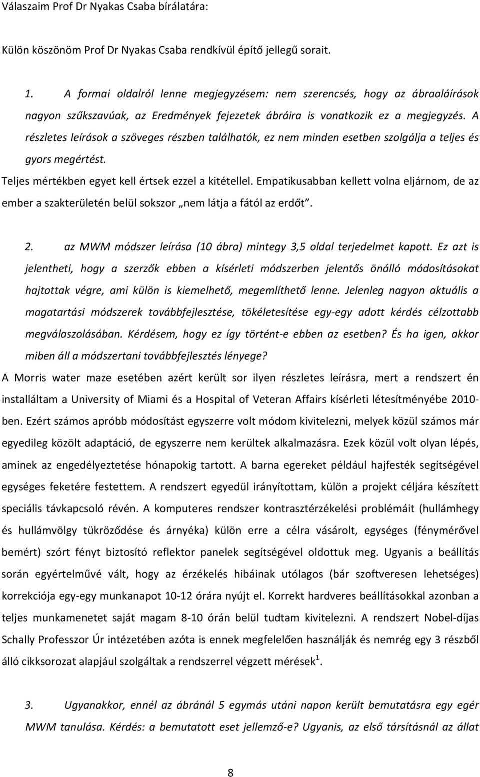 A részletes leírások a szöveges részben találhatók, ez nem minden esetben szolgálja a teljes és gyors megértést. Teljes mértékben egyet kell értsek ezzel a kitétellel.