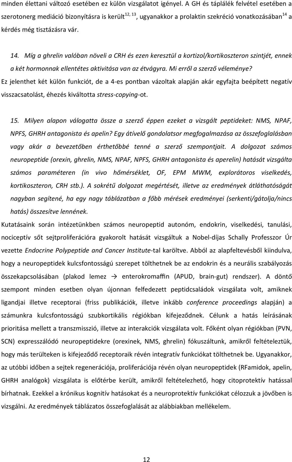 a kérdés még tisztázásra vár. 14. Míg a ghrelin valóban növeli a CRH és ezen keresztül a kortizol/kortikoszteron szintjét, ennek a két hormonnak ellentétes aktivitása van az étvágyra.