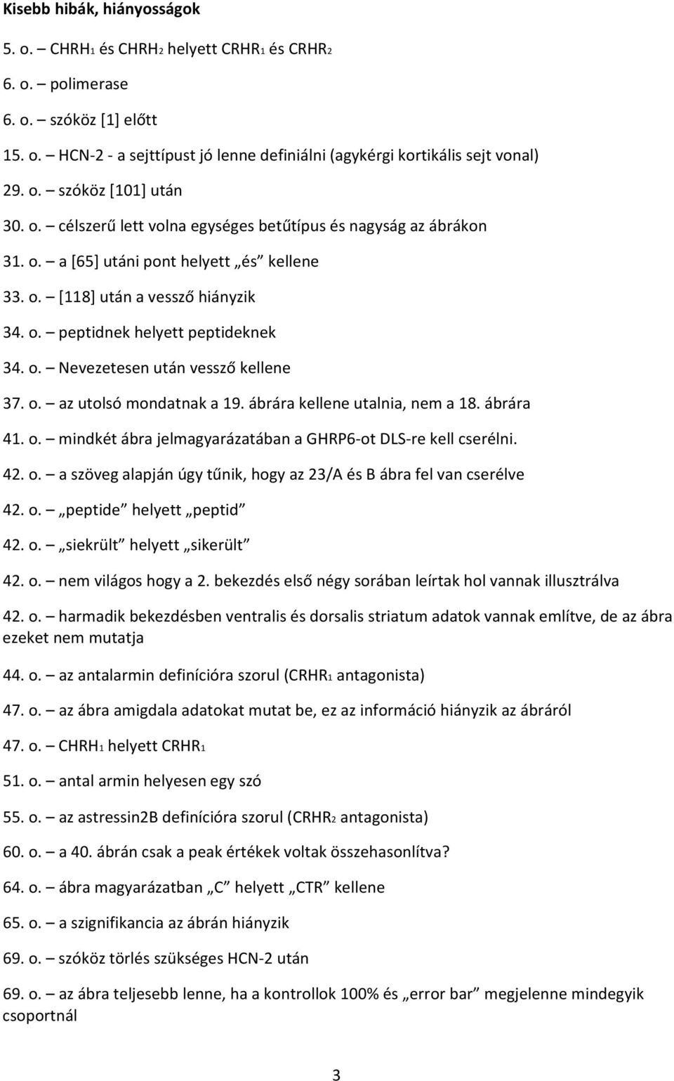 o. az utolsó mondatnak a 19. ábrára kellene utalnia, nem a 18. ábrára 41. o. mindkét ábra jelmagyarázatában a GHRP6 ot DLS re kell cserélni. 42. o. a szöveg alapján úgy tűnik, hogy az 23/A és B ábra fel van cserélve 42.