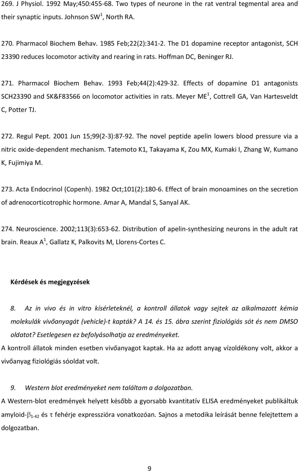 Effects of dopamine D1 antagonists SCH23390 and SK&F83566 on locomotor activities in rats. Meyer ME 1, Cottrell GA, Van Hartesveldt C, Potter TJ. 272. Regul Pept. 2001 Jun 15;99(2 3):87 92.