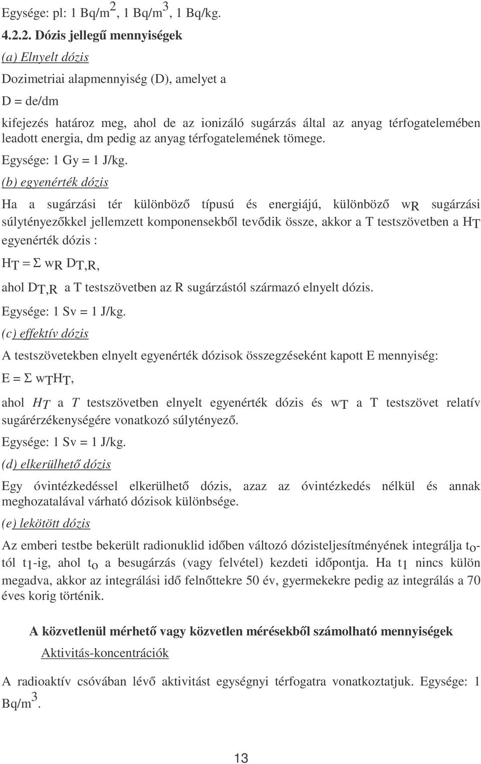 2. Dózis jellegű mennyiségek (a) Elnyelt dózis Dozimetriai alapmennyiség (D), amelyet a D = de/dm kifejezés határoz meg, ahol de az ionizáló sugárzás által az anyag térfogatelemében leadott energia,