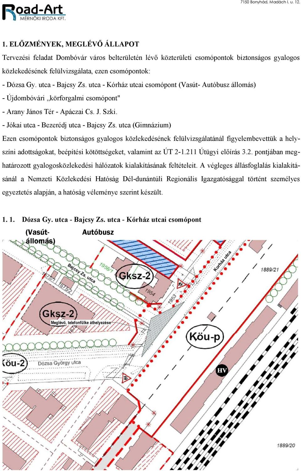 utca (Gimnázium) Ezen csomópontok biztonságos gyalogos közlekedésének felülvizsgálatánál figyelembevettük a helyszíni adottságokat, beépítési kötöttségeket, valamint az ÚT 2-