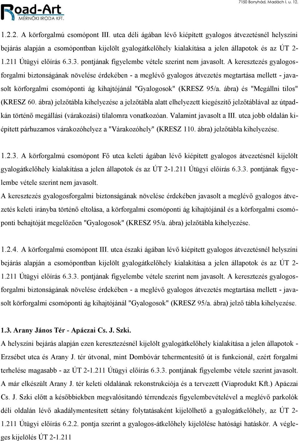 A keresztezés gyalogosforgalmi biztonságának növelése érdekében - a meglévő gyalogos átvezetés megtartása mellett - javasolt körforgalmi csomóponti ág kihajtójánál "Gyalogosok" (KRESZ 95/a.