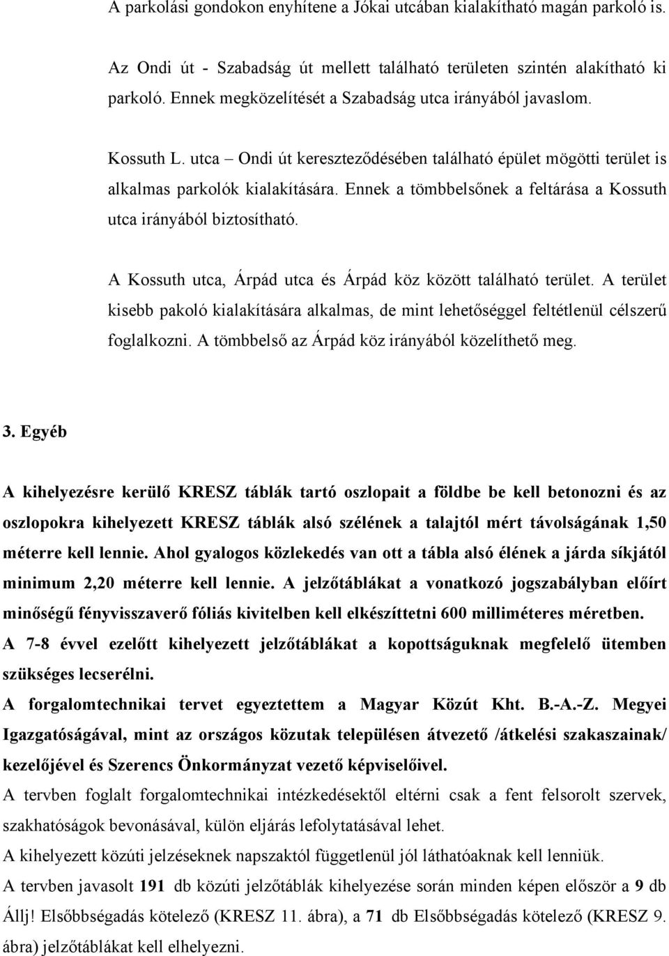 Ennek a tömbbelsőnek a feltárása a Kossuth utca irányából biztosítható. A Kossuth utca, Árpád utca és Árpád köz között található terület.