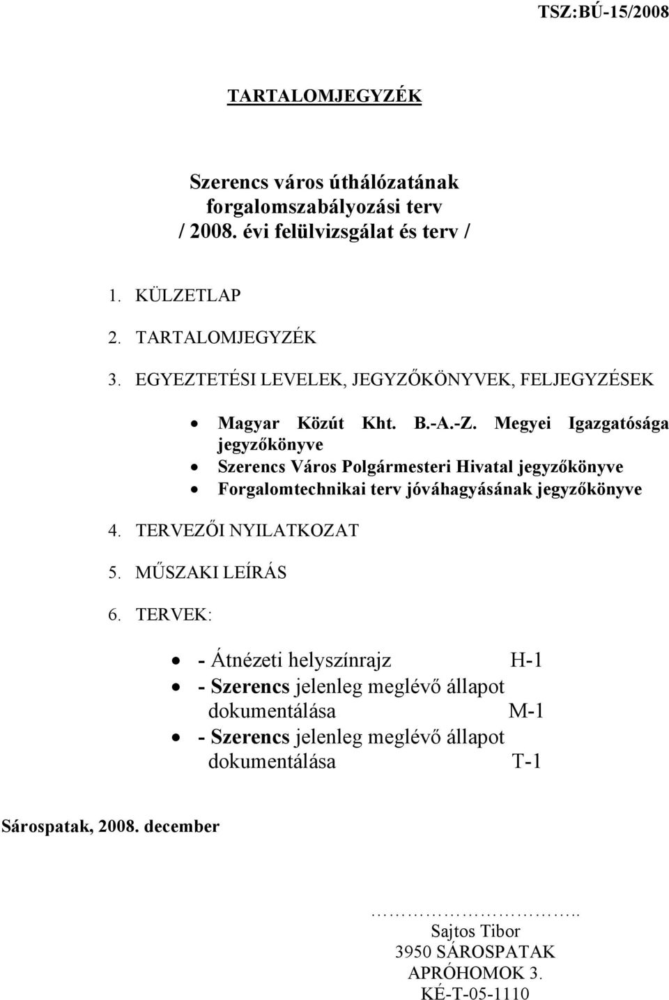 Megyei Igazgatósága jegyzőkönyve Szerencs Város Polgármesteri Hivatal jegyzőkönyve Forgalomtechnikai terv jóváhagyásának jegyzőkönyve 4.