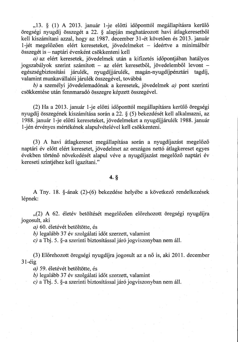 január 1-jét megelőzően elért kereseteket, jövedelmeket - ideértve a minimálbér összegét is - naptári évenként csökkenteni kell az elért keresetek, jövedelmek után a kifizetés időpontjában hatályos