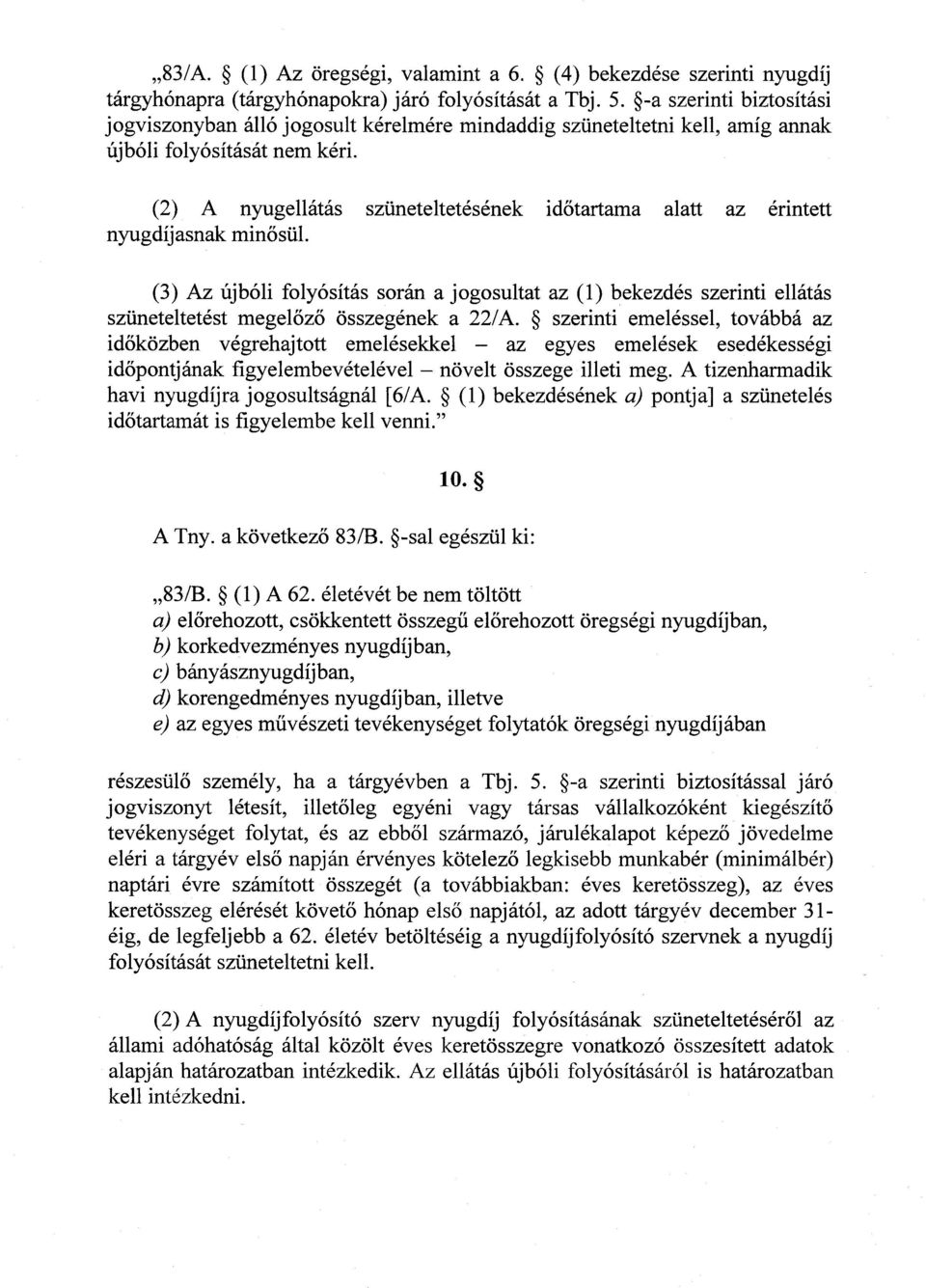 (2) A nyugellátás szüneteltetésének időtartama alatt az érintett nyugdíjasnak minősül.