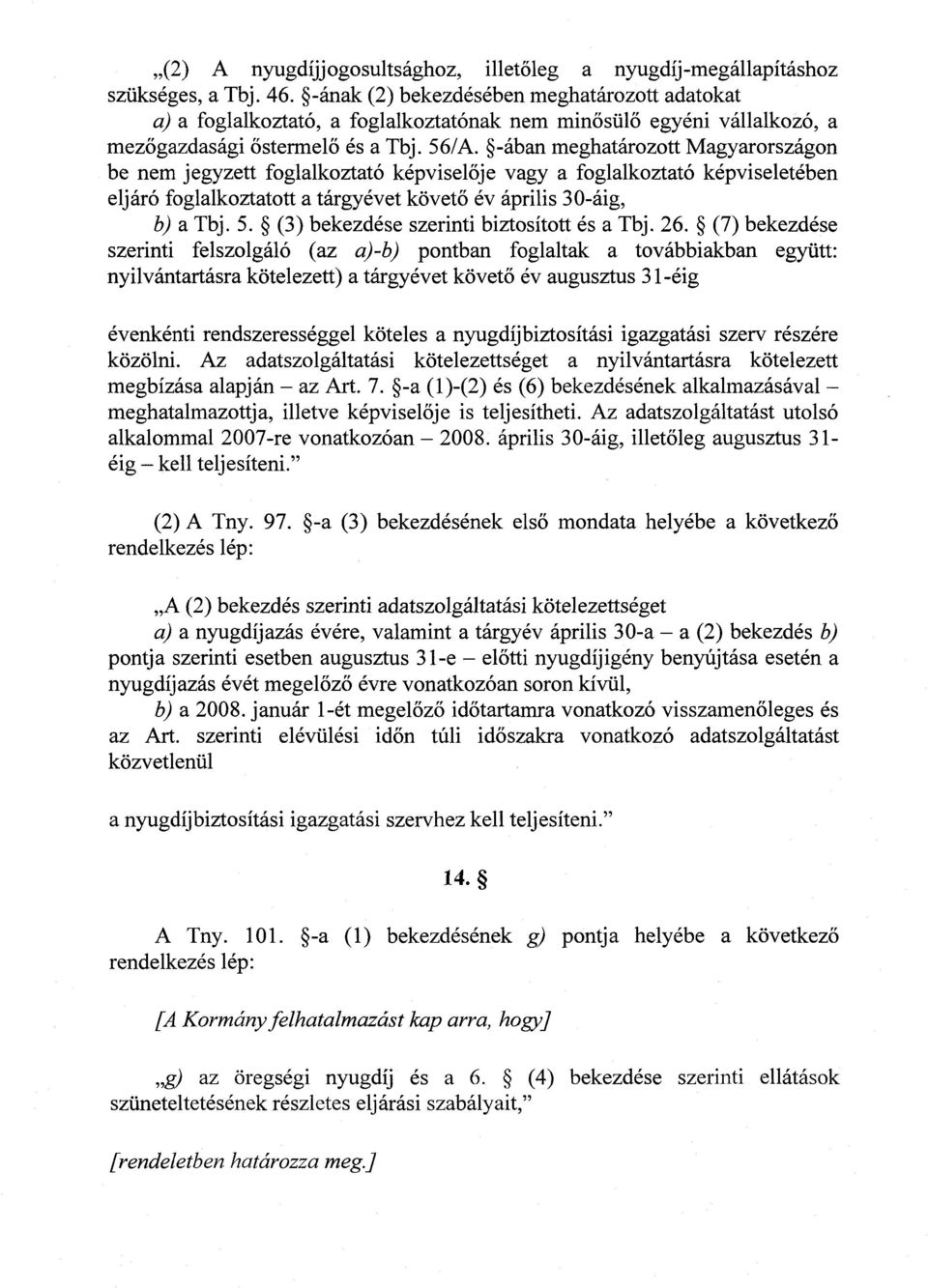 -ában meghatározott Magyarországon be nem jegyzett foglalkoztató képviselője vagy a foglalkoztató képviseletében eljáró foglalkoztatott a tárgyévet követő év április 30-áig, b) a Tbj. 5.