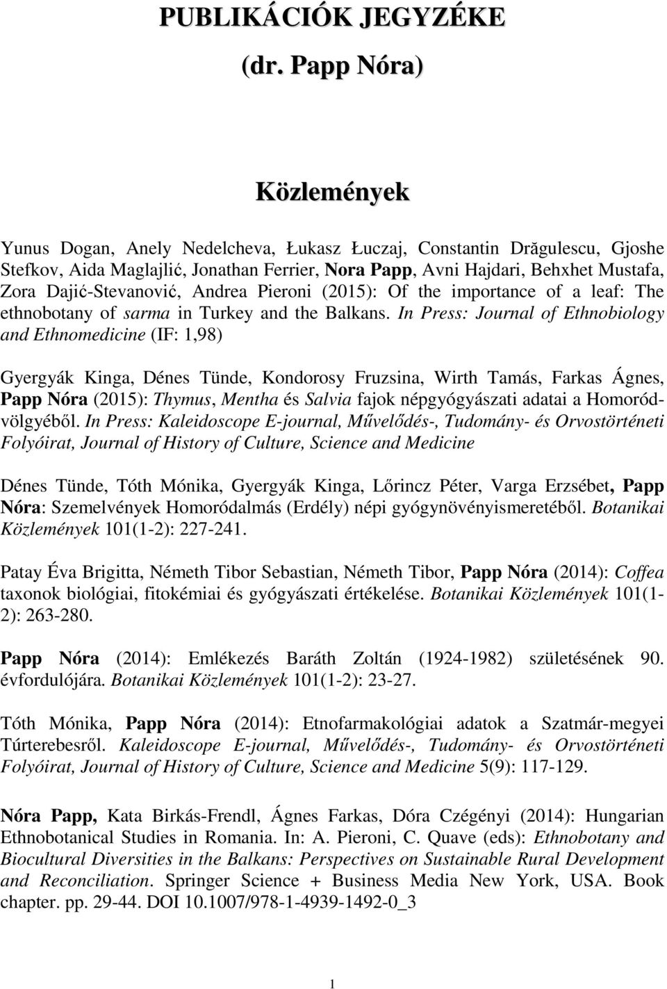 Dajić-Stevanović, Andrea Pieroni (2015): Of the importance of a leaf: The ethnobotany of sarma in Turkey and the Balkans.