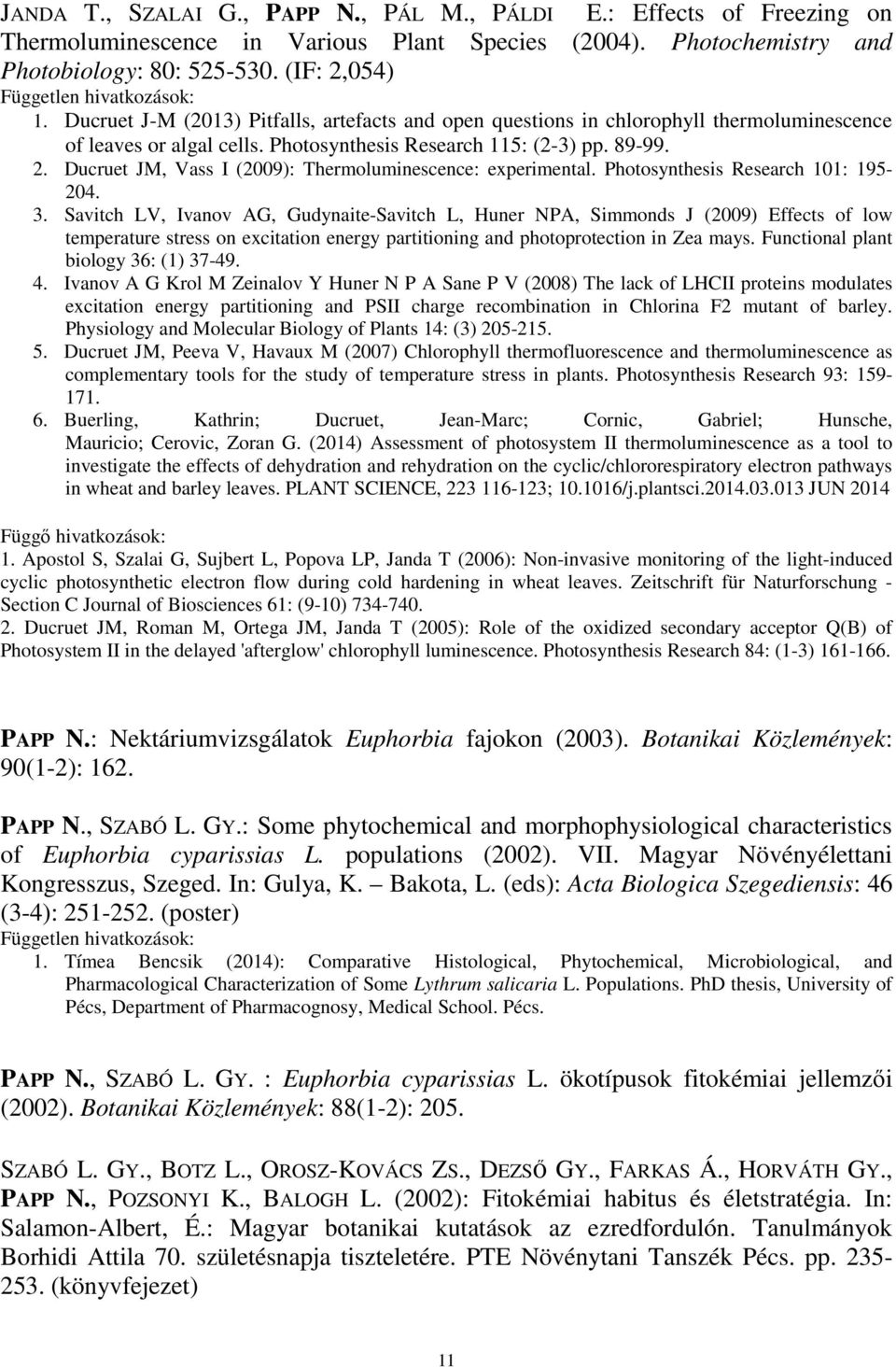 Ducruet JM, Vass I (2009): Thermoluminescence: experimental. Photosynthesis Research 101: 195-204. 3.