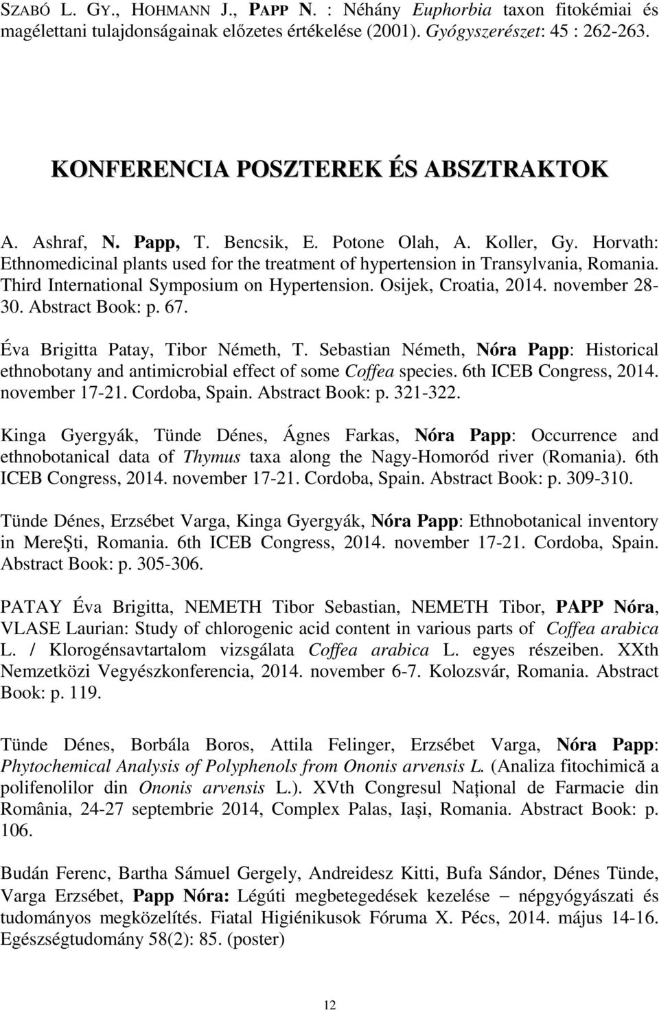 Third International Symposium on Hypertension. Osijek, Croatia, 2014. november 28-30. Abstract Book: p. 67. Éva Brigitta Patay, Tibor Németh, T.