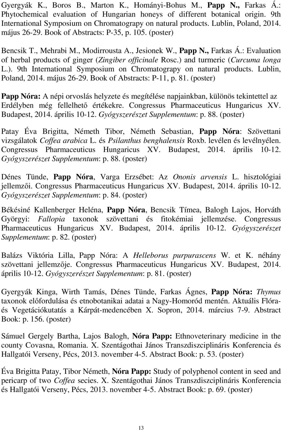 , Papp N., Farkas Á.: Evaluation of herbal products of ginger (Zingiber officinale Rosc.) and turmeric (Curcuma longa L.). 9th International Symposium on Chromatograpy on natural products.