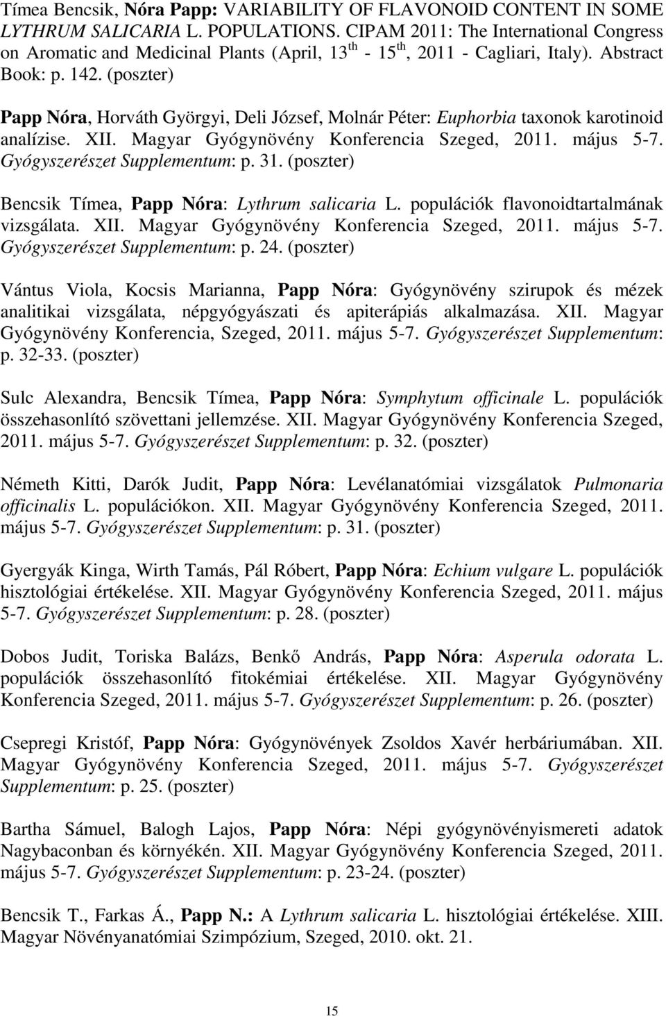 (poszter) Papp Nóra, Horváth Györgyi, Deli József, Molnár Péter: Euphorbia taxonok karotinoid analízise. XII. Magyar Gyógynövény Konferencia Szeged, 2011. május 5-7. Gyógyszerészet Supplementum: p.