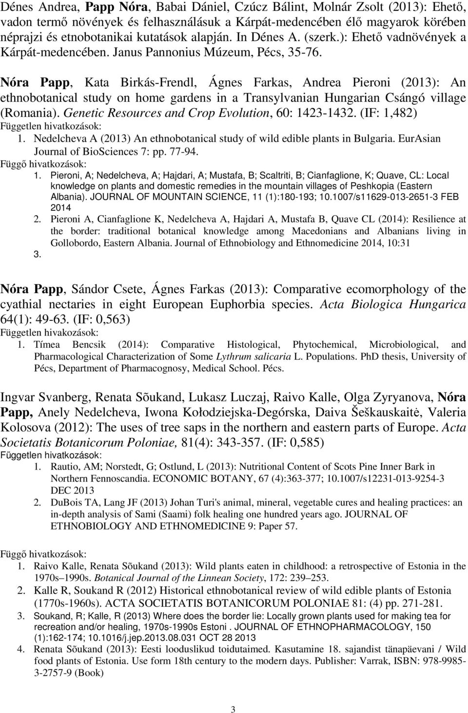 Nóra Papp, Kata Birkás-Frendl, Ágnes Farkas, Andrea Pieroni (2013): An ethnobotanical study on home gardens in a Transylvanian Hungarian Csángó village (Romania).