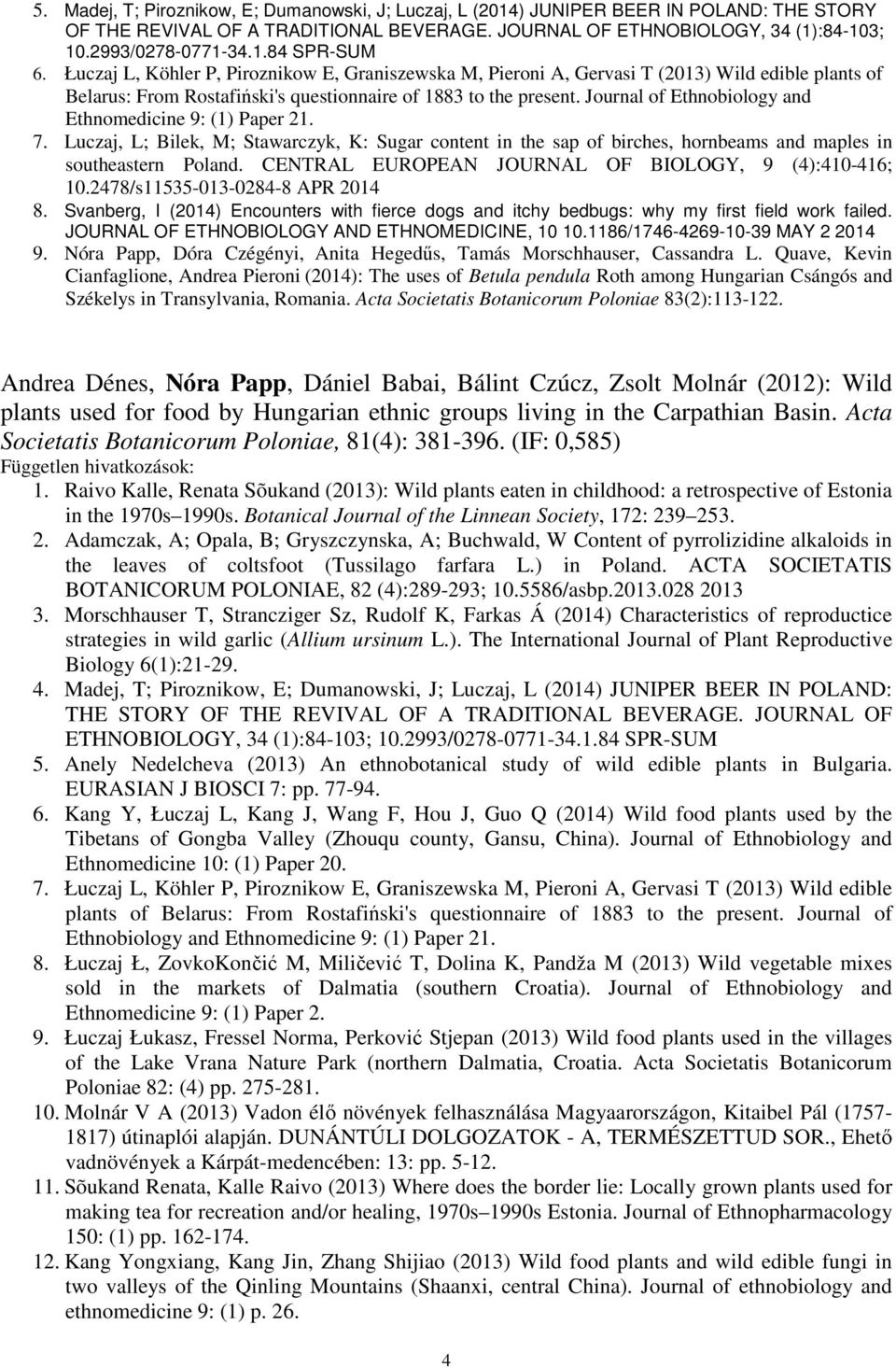 Journal of Ethnobiology and Ethnomedicine 9: (1) Paper 21. 7. Luczaj, L; Bilek, M; Stawarczyk, K: Sugar content in the sap of birches, hornbeams and maples in southeastern Poland.