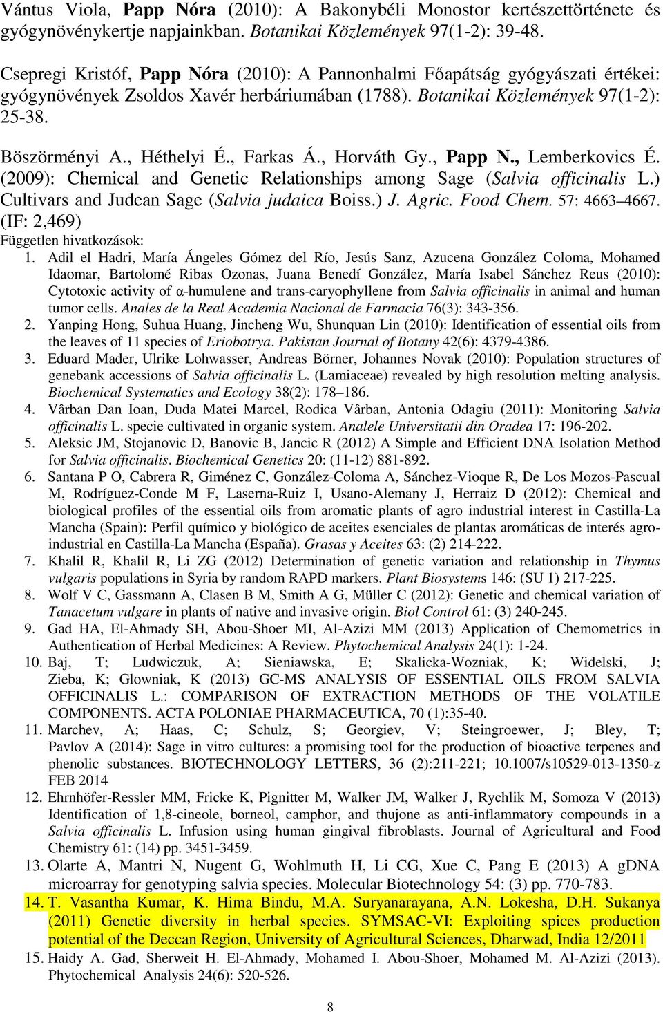 , Farkas Á., Horváth Gy., Papp N., Lemberkovics É. (2009): Chemical and Genetic Relationships among Sage (Salvia officinalis L.) Cultivars and Judean Sage (Salvia judaica Boiss.) J. Agric. Food Chem.