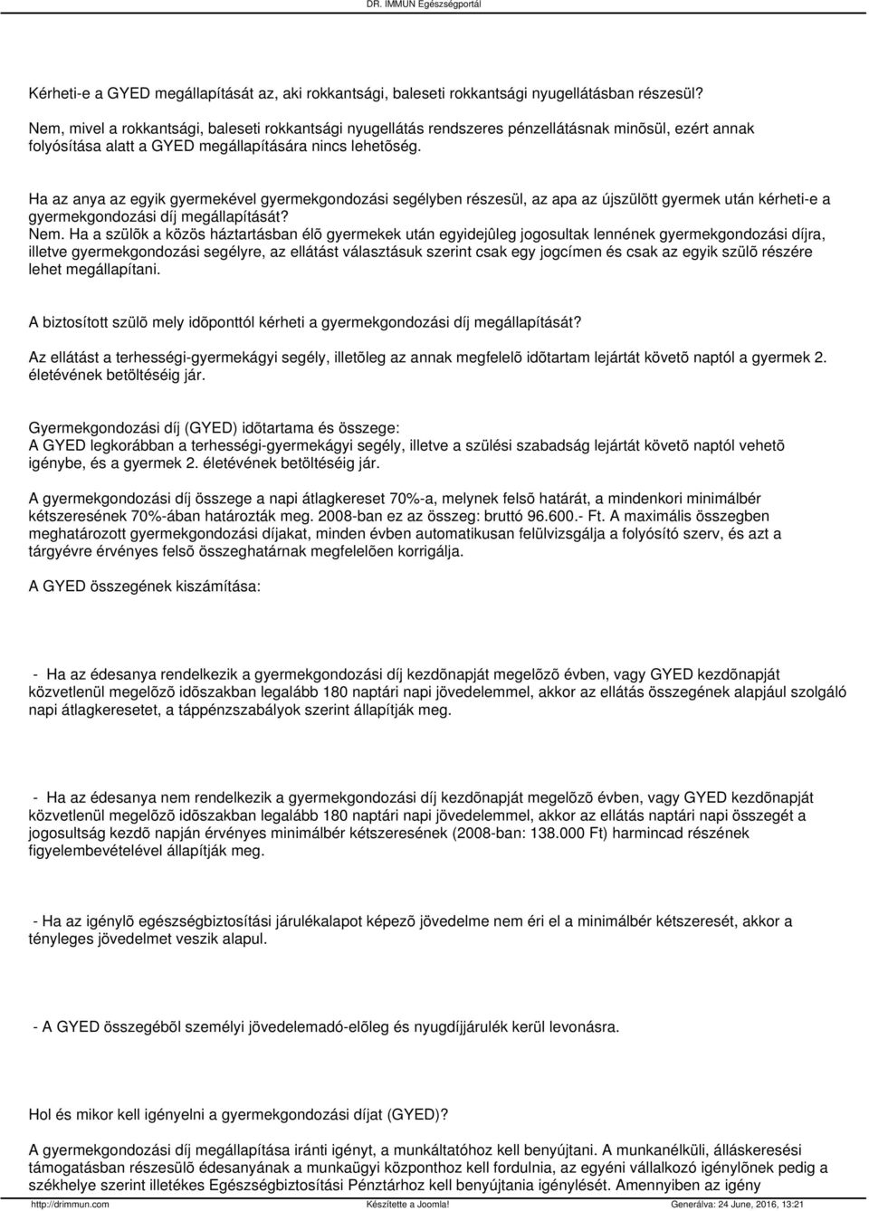 Ha az anya az egyik gyermekével gyermekgondozási segélyben részesül, az apa az újszülött gyermek után kérheti-e a gyermekgondozási díj megállapítását? Nem.