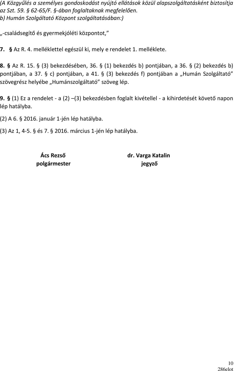 (1) bekezdés b) pontjában, a 36. (2) bekezdés b) pontjában, a 37. c) pontjában, a 41. (3) bekezdés f) pontjában a Humán Szolgáltató szövegrész helyébe Humánszolgáltató szöveg lép. 9.