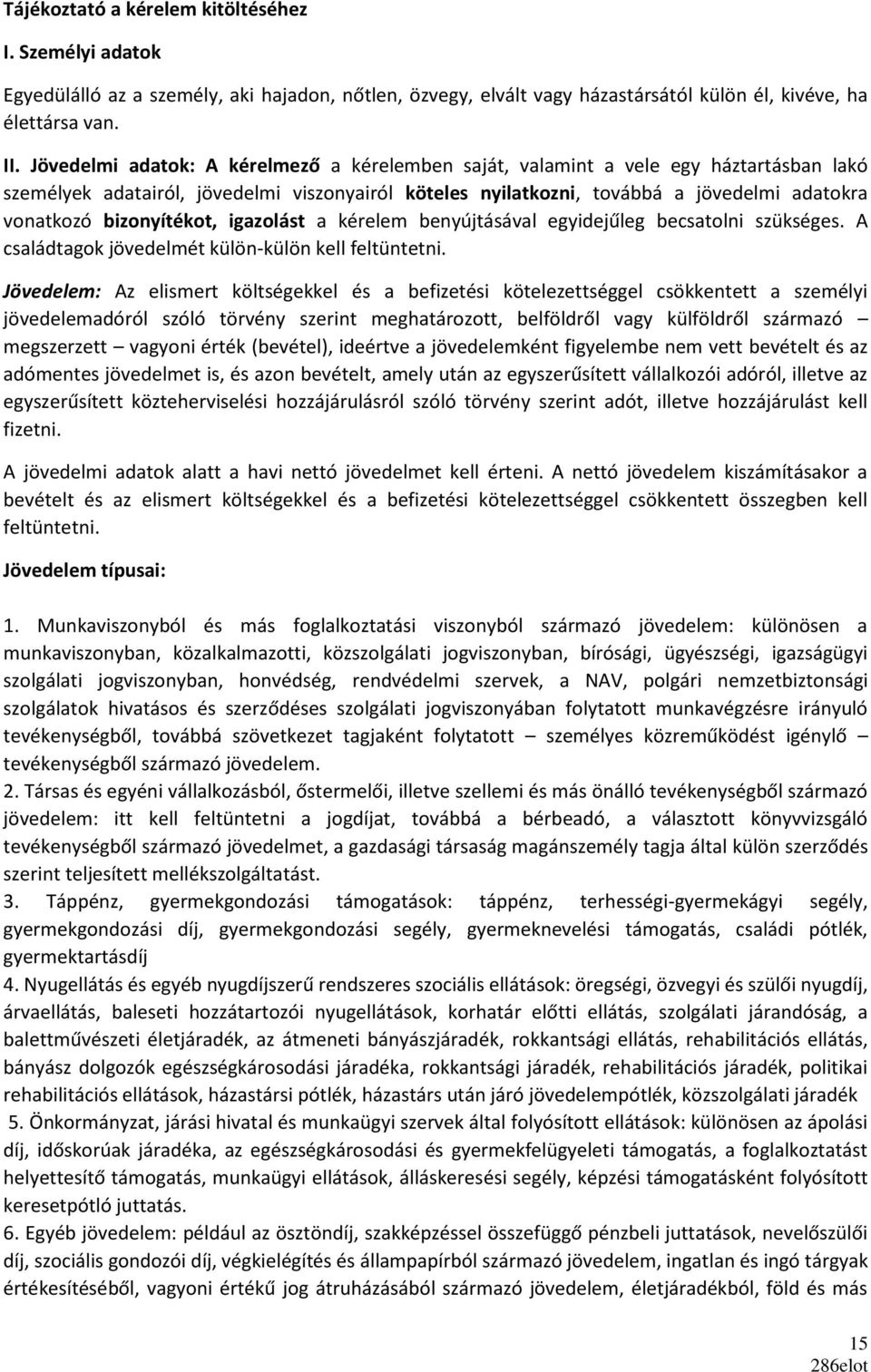 bizonyítékot, igazolást a kérelem benyújtásával egyidejűleg becsatolni szükséges. A családtagok jövedelmét külön-külön kell feltüntetni.