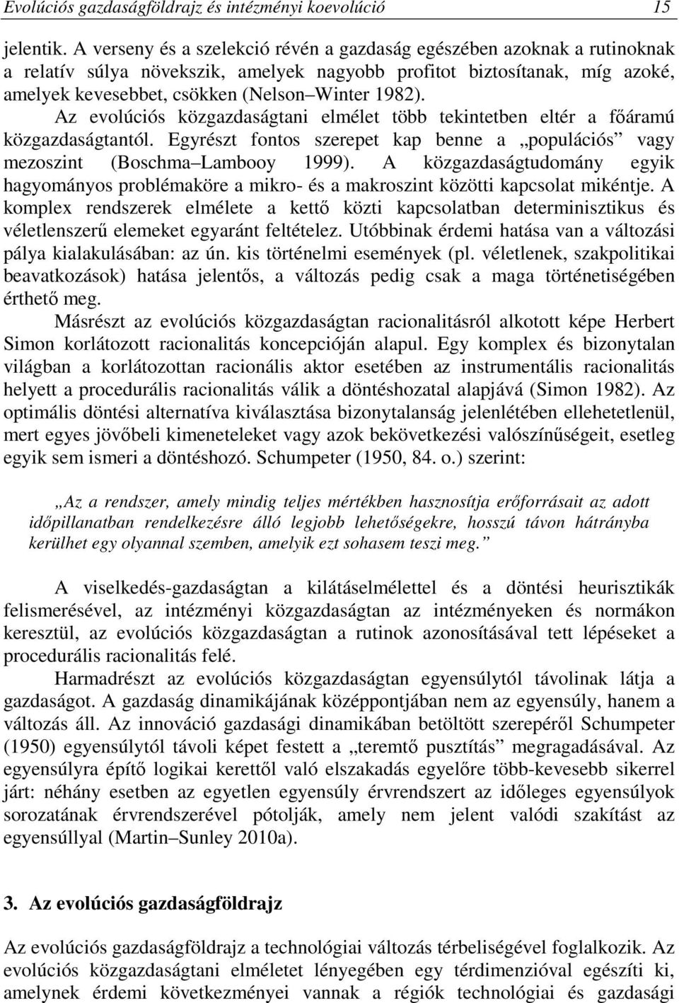 Az evolúciós közgazdaságtani elmélet több tekintetben eltér a főáramú közgazdaságtantól. Egyrészt fontos szerepet kap benne a populációs vagy mezoszint (Boschma Lambooy 1999).