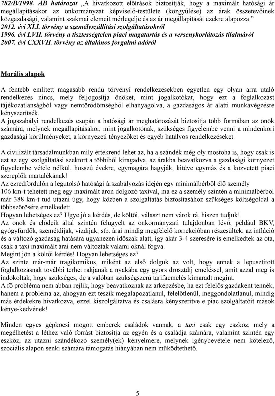 elemeit mérlegelje és az ár megállapítását ezekre alapozza. 2012. évi XLI. törvény a személyszállítási szolgáltatásokról 1996. évi LVII.