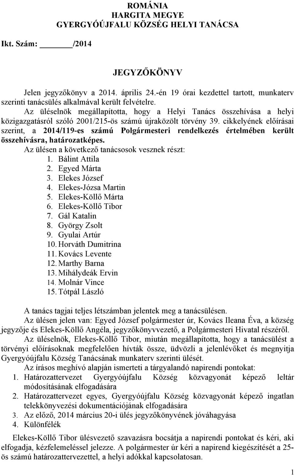 Az üléselnök megállapította, hogy a Helyi Tanács összehívása a helyi közigazgatásról szóló 2001/215-ös számú újraközölt törvény 39.