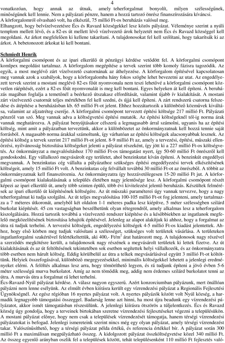 Véleménye szerint a nyúli templom mellett lévı, és a 82-es út mellett lévı vízelvezetı árok helyzetét nem Écs és Ravazd községgel kell megoldani. Az árkot megfelelıen ki kellene takarítani.