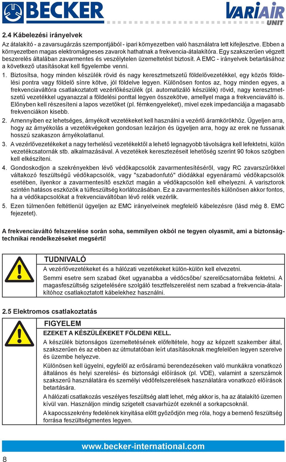 A EMC - irányelvek betartásához a következő utasításokat kell figyelembe venni. 1.