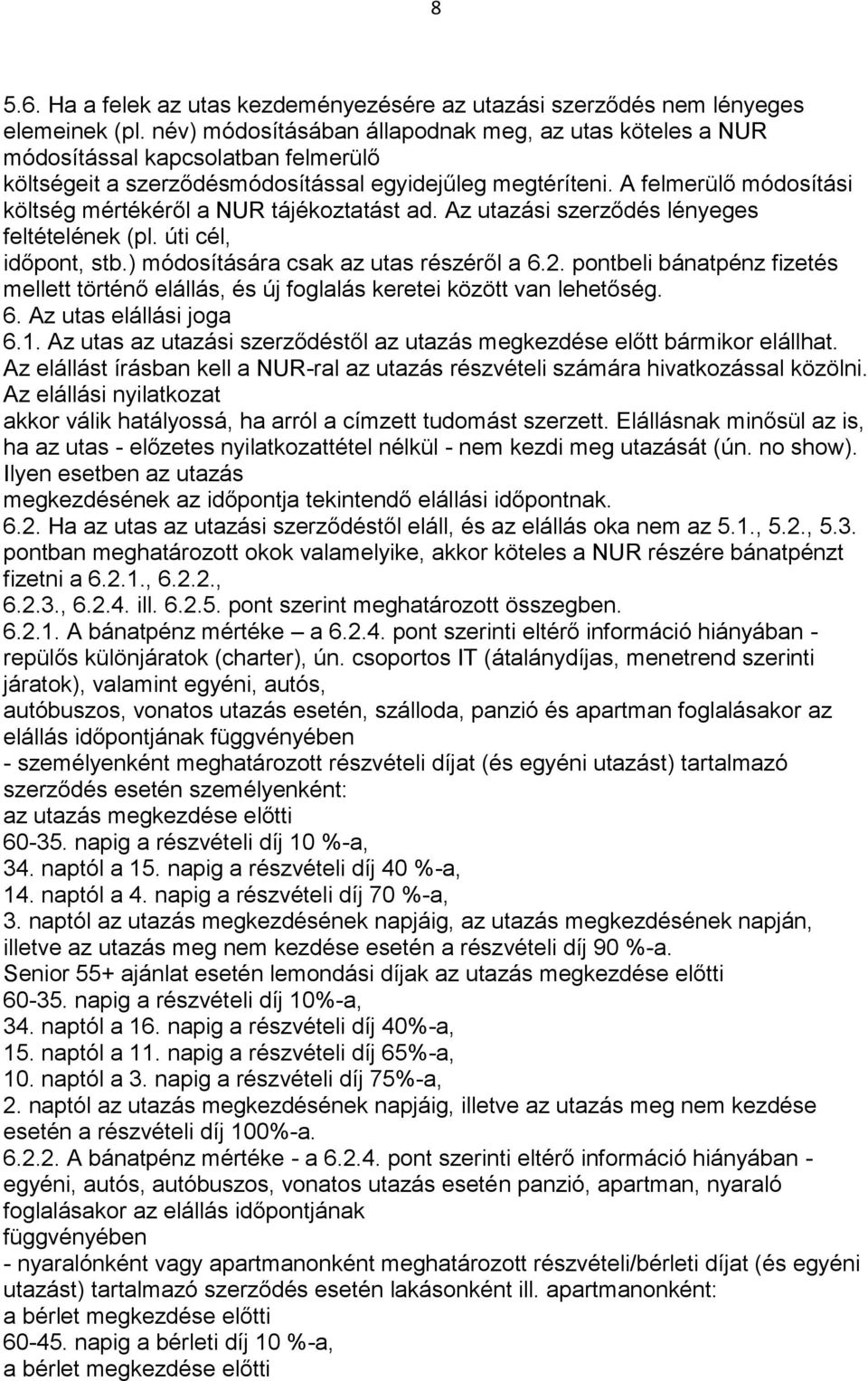 A felmerülő módosítási költség mértékéről a NUR tájékoztatást ad. Az utazási szerződés lényeges feltételének (pl. úti cél, időpont, stb.) módosítására csak az utas részéről a 6.2.