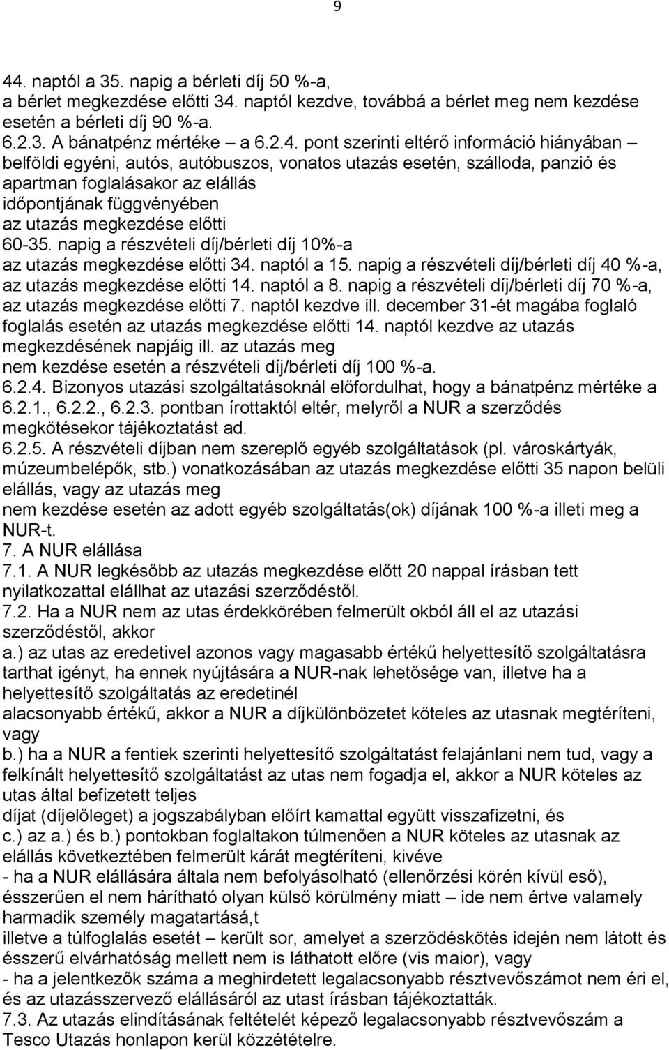 előtti 60-35. napig a részvételi díj/bérleti díj 10%-a az utazás megkezdése előtti 34. naptól a 15. napig a részvételi díj/bérleti díj 40 %-a, az utazás megkezdése előtti 14. naptól a 8.