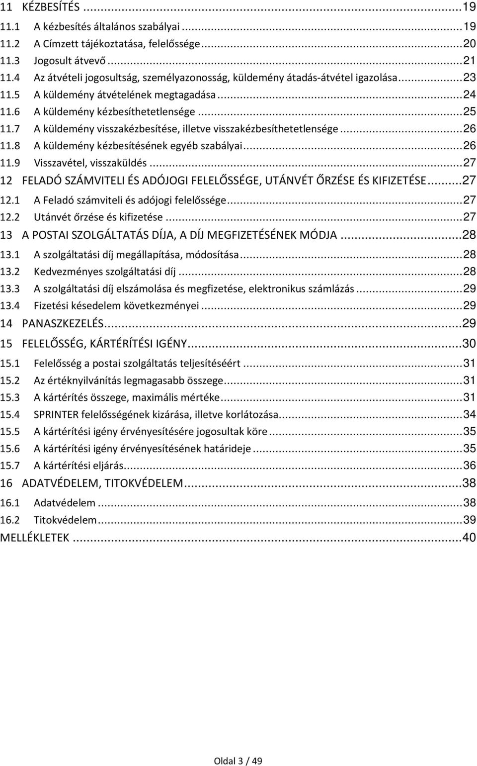 7 A küldemény visszakézbesítése, illetve visszakézbesíthetetlensége... 26 11.8 A küldemény kézbesítésének egyéb szabályai... 26 11.9 Visszavétel, visszaküldés.