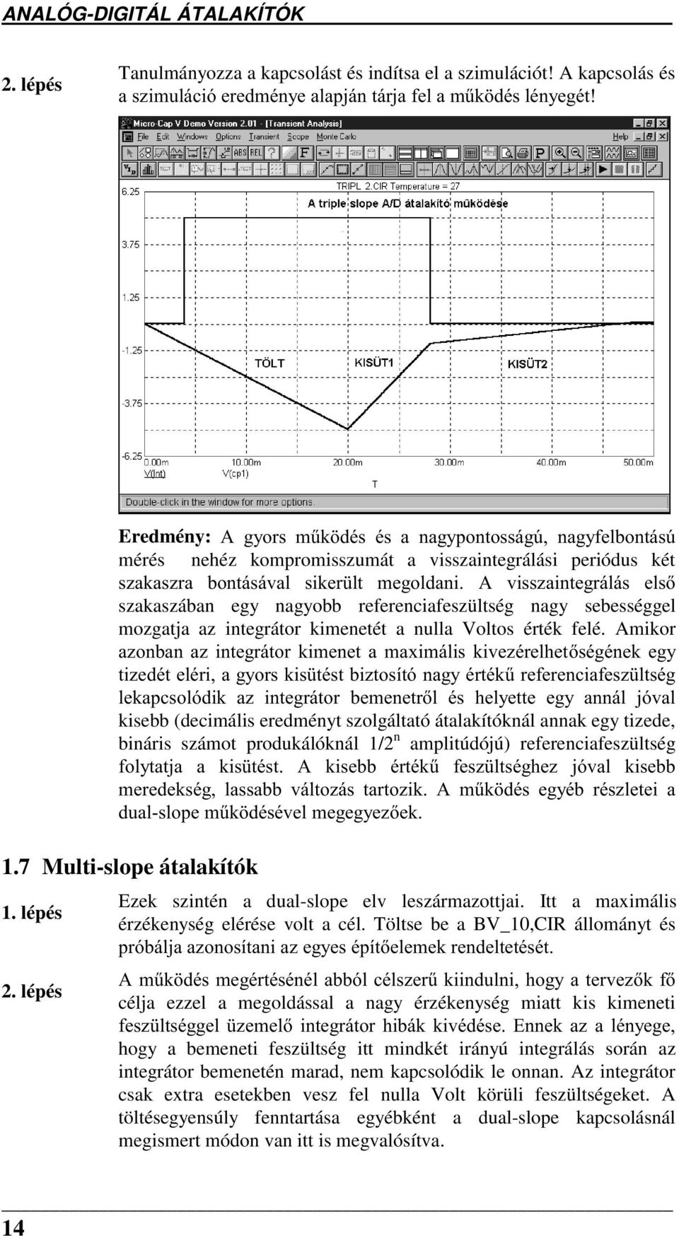 ERQWiViYDO VLNHU OW PHJROGDQL $ YLVV]DLQWHJUiOiV HOV szakaszában egy nagyobb referenciafeszültség nagy sebességgel mozgatja az integrátor kimenetét a nulla Voltos érték felé.