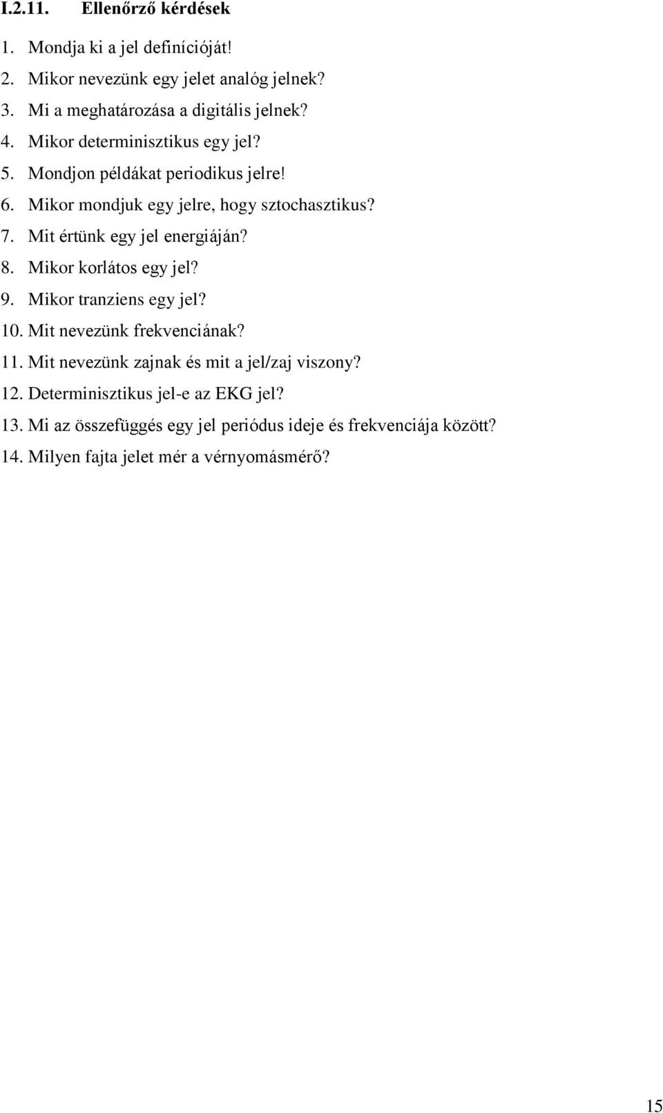 Mit értünk egy jel energiáján? 8. Mikor korlátos egy jel? 9. Mikor tranziens egy jel? 10. Mit nevezünk frekvenciának? 11.