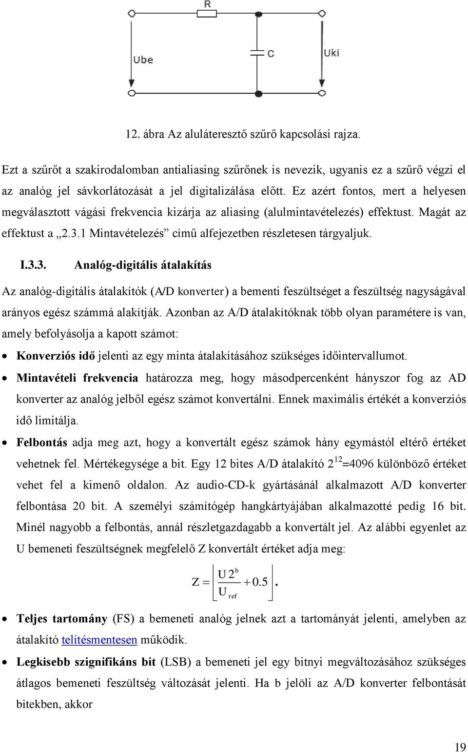 I.3.3. Analóg-digitális átalakítás Az analóg-digitális átalakítók (A/D konverter) a bementi feszültséget a feszültség nagyságával arányos egész számmá alakítják.